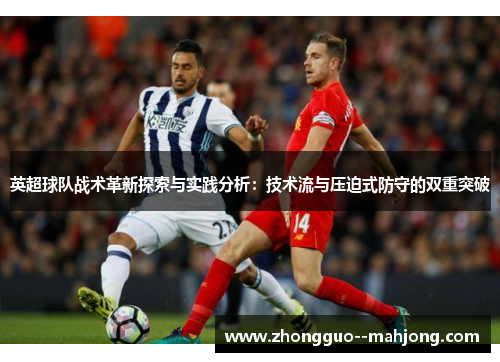 英超球队战术革新探索与实践分析：技术流与压迫式防守的双重突破