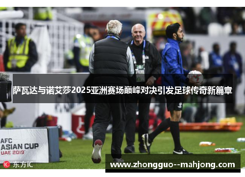 萨瓦达与诺艾莎2025亚洲赛场巅峰对决引发足球传奇新篇章