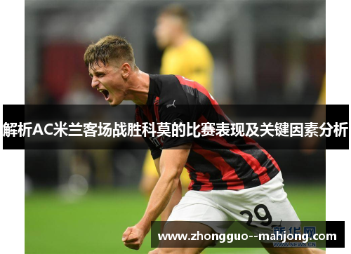 解析AC米兰客场战胜科莫的比赛表现及关键因素分析
