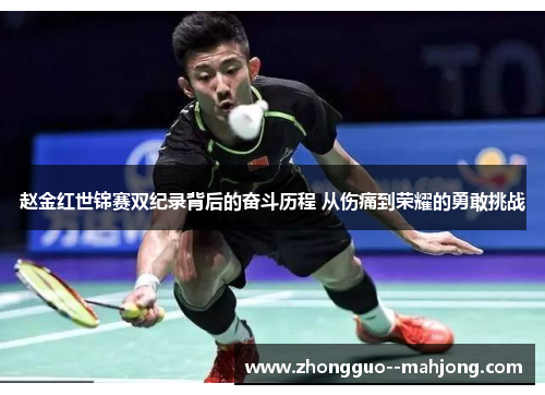 赵金红世锦赛双纪录背后的奋斗历程 从伤痛到荣耀的勇敢挑战