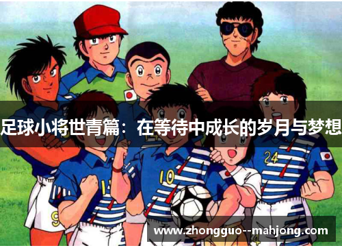 足球小将世青篇：在等待中成长的岁月与梦想