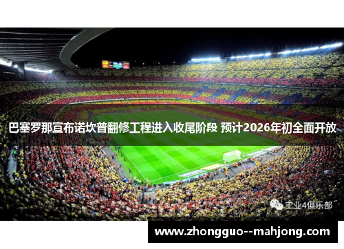 巴塞罗那宣布诺坎普翻修工程进入收尾阶段 预计2026年初全面开放